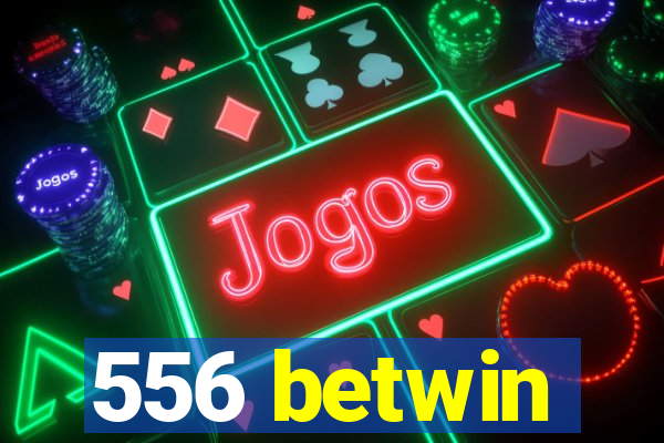 556 betwin